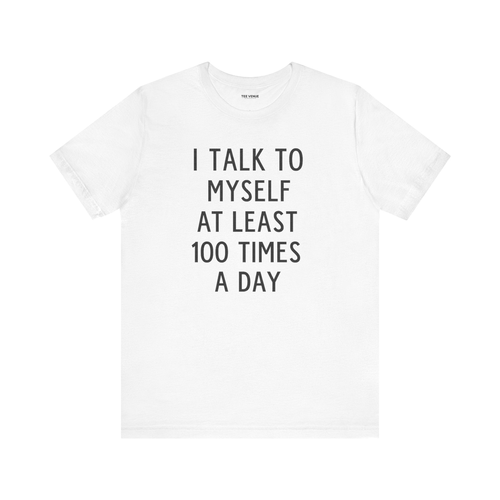 I Talk To Myself At Least 100 Times A Day Tee