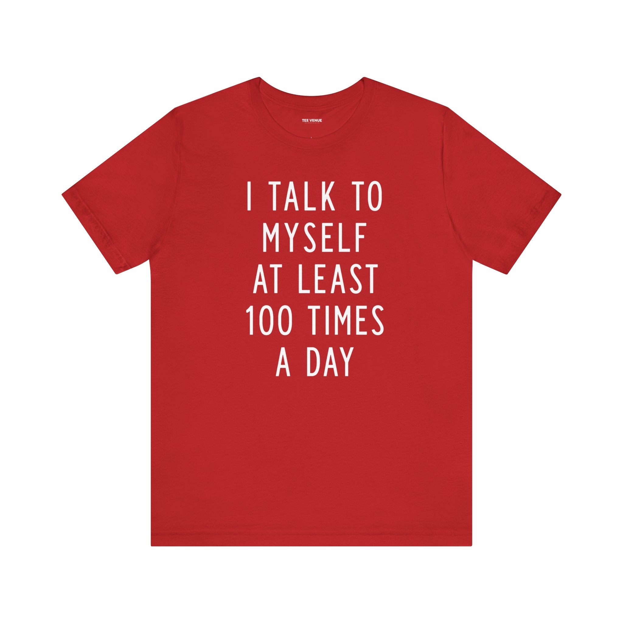 I Talk To Myself At Least 100 Times A Day Tee